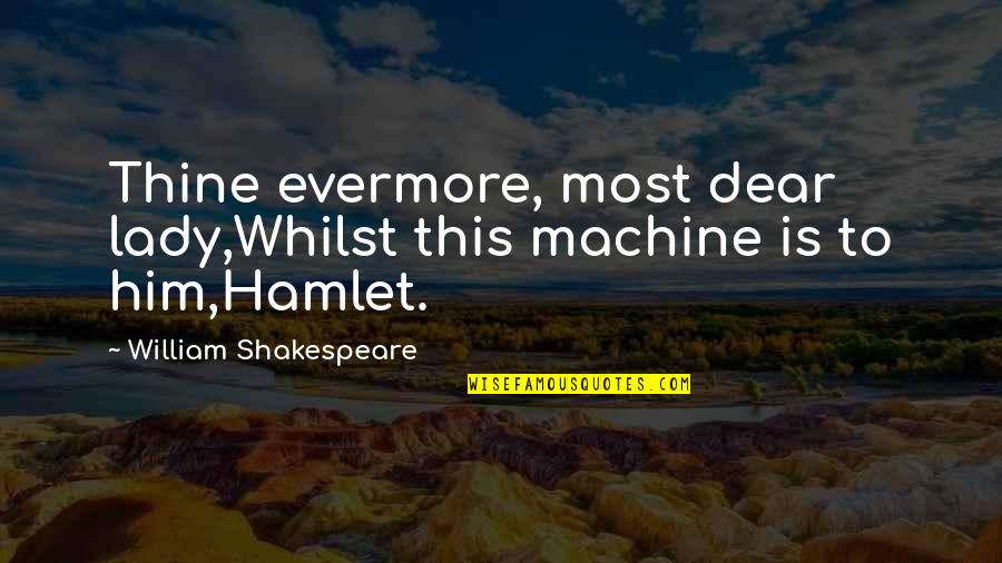 Eloquent Javascript Quotes By William Shakespeare: Thine evermore, most dear lady,Whilst this machine is