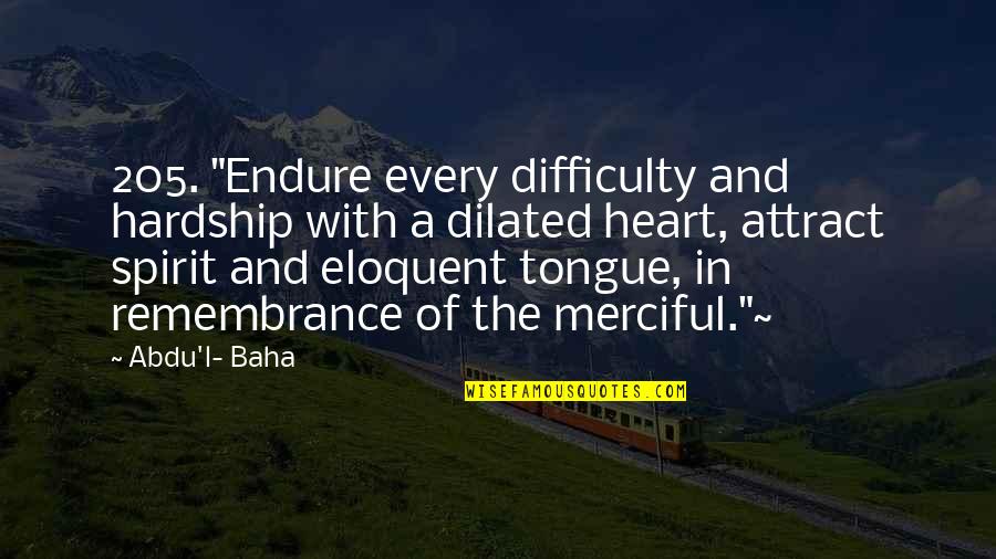 Eloquent Quotes By Abdu'l- Baha: 205. "Endure every difficulty and hardship with a