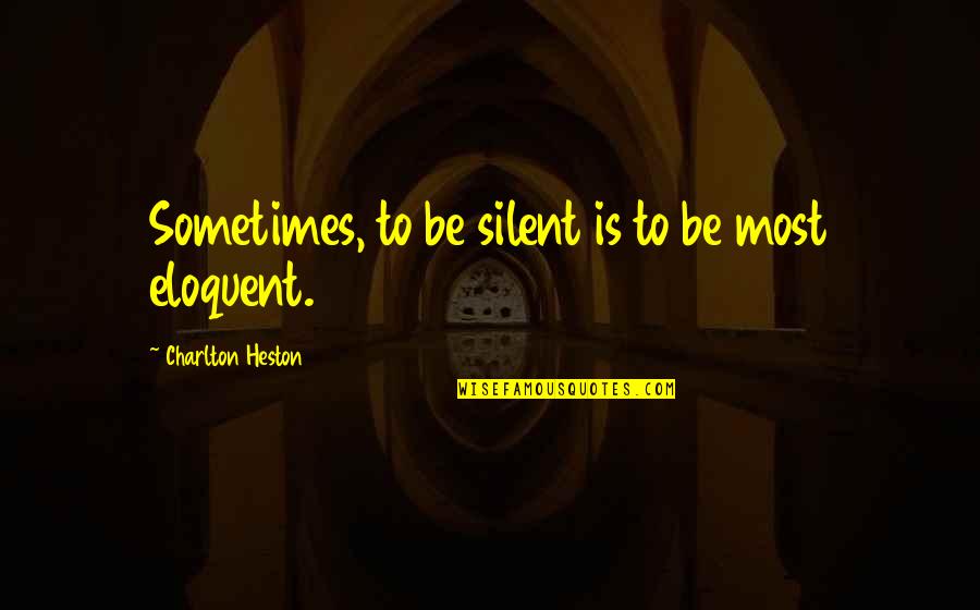 Eloquent Quotes By Charlton Heston: Sometimes, to be silent is to be most