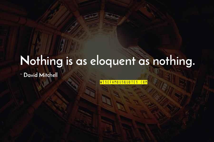Eloquent Quotes By David Mitchell: Nothing is as eloquent as nothing.