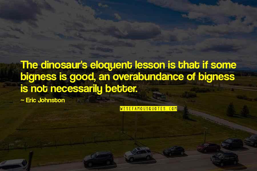 Eloquent Quotes By Eric Johnston: The dinosaur's eloquent lesson is that if some