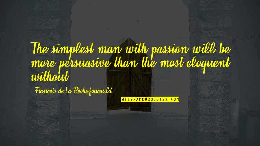 Eloquent Quotes By Francois De La Rochefoucauld: The simplest man with passion will be more