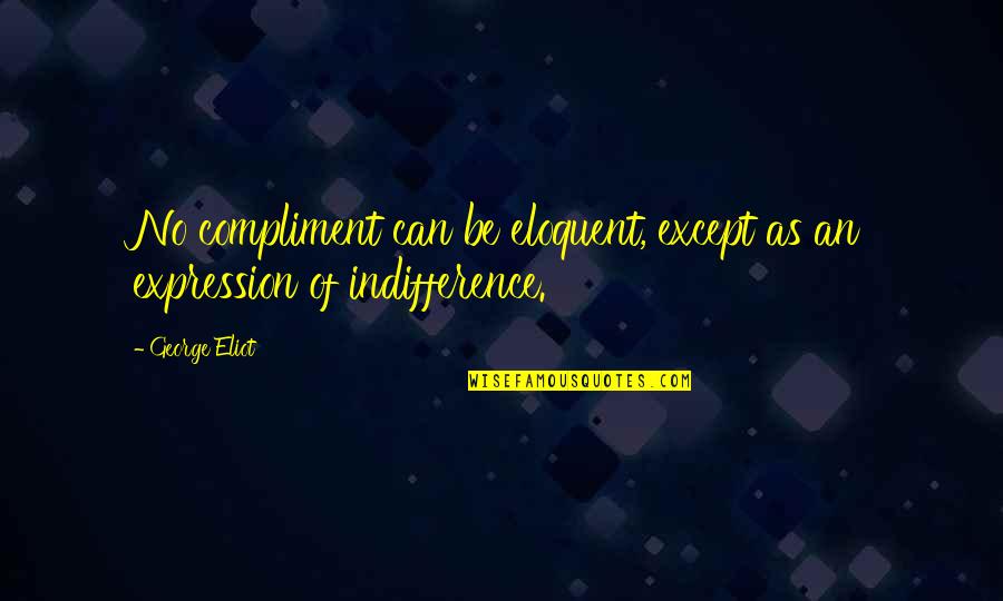 Eloquent Quotes By George Eliot: No compliment can be eloquent, except as an