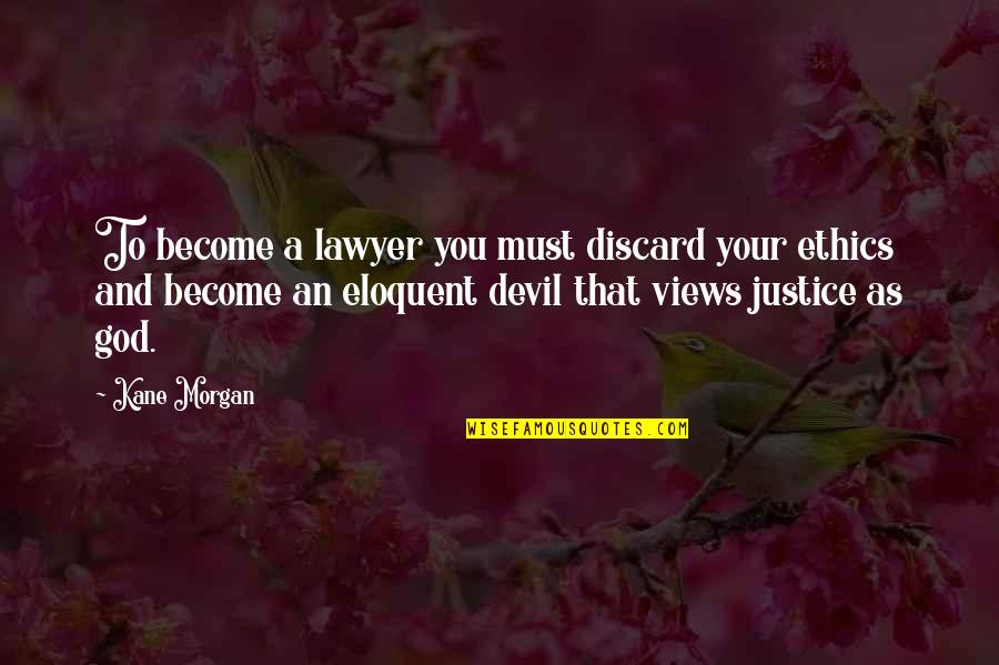 Eloquent Quotes By Kane Morgan: To become a lawyer you must discard your