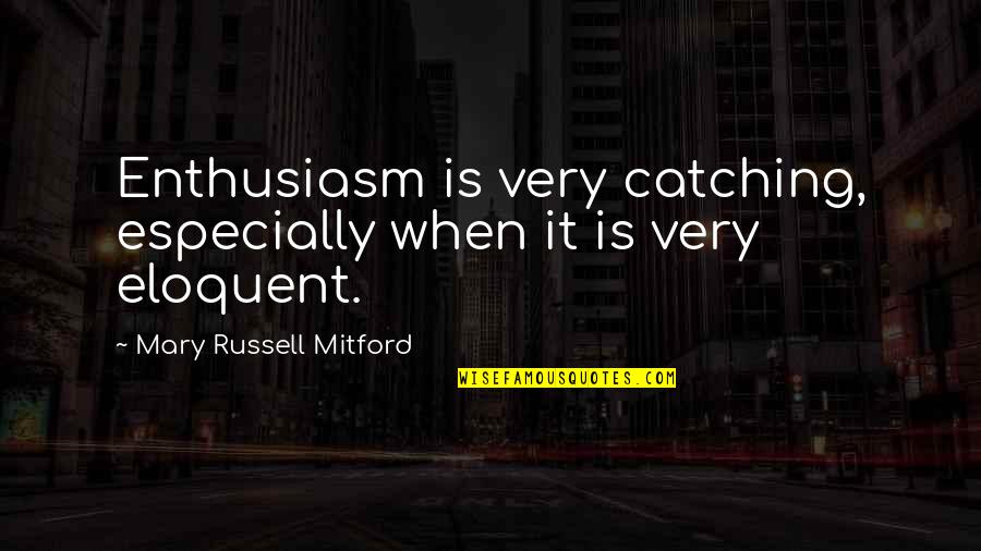 Eloquent Quotes By Mary Russell Mitford: Enthusiasm is very catching, especially when it is