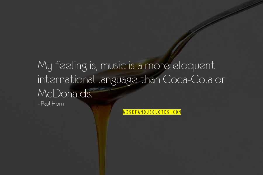 Eloquent Quotes By Paul Horn: My feeling is, music is a more eloquent