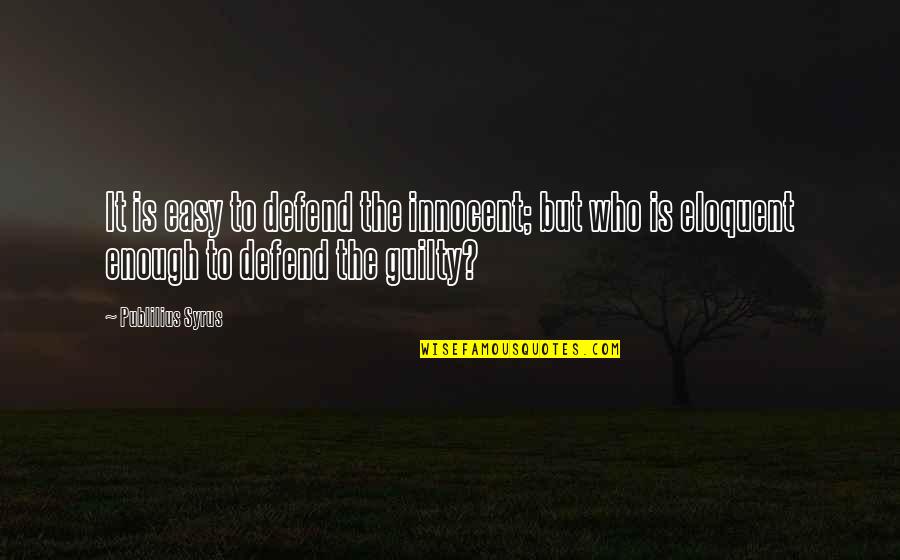Eloquent Quotes By Publilius Syrus: It is easy to defend the innocent; but