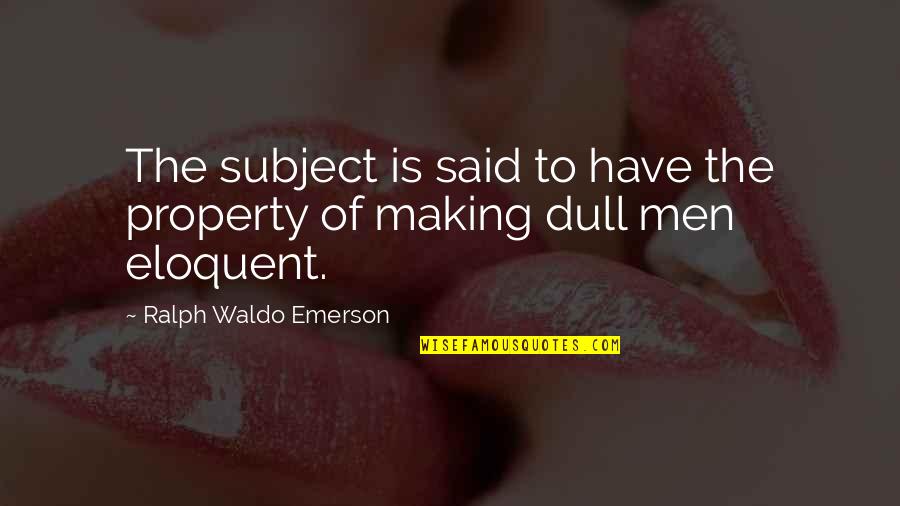 Eloquent Quotes By Ralph Waldo Emerson: The subject is said to have the property