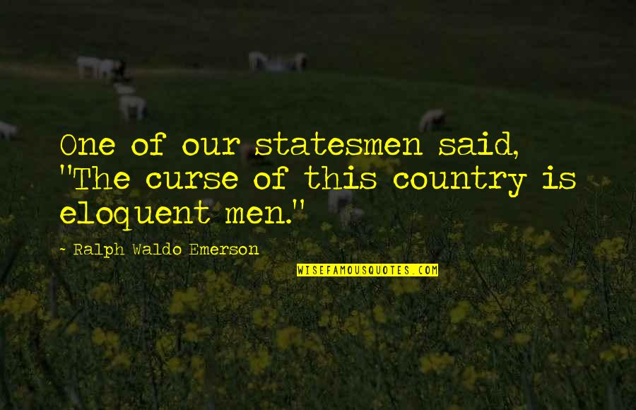 Eloquent Quotes By Ralph Waldo Emerson: One of our statesmen said, "The curse of
