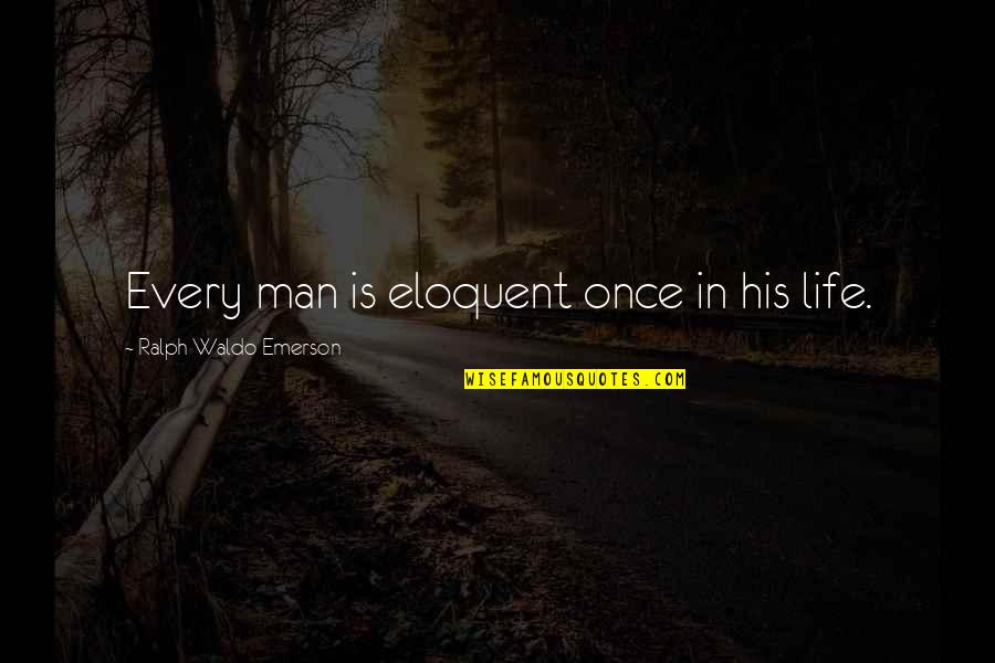 Eloquent Quotes By Ralph Waldo Emerson: Every man is eloquent once in his life.