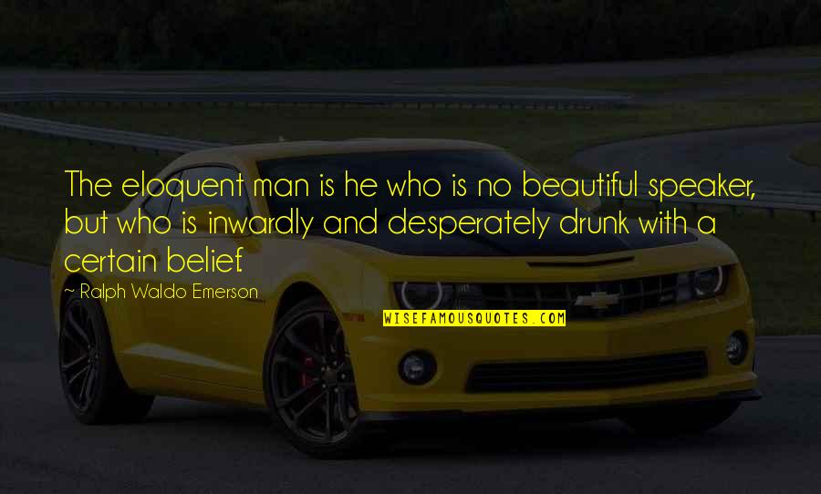 Eloquent Quotes By Ralph Waldo Emerson: The eloquent man is he who is no