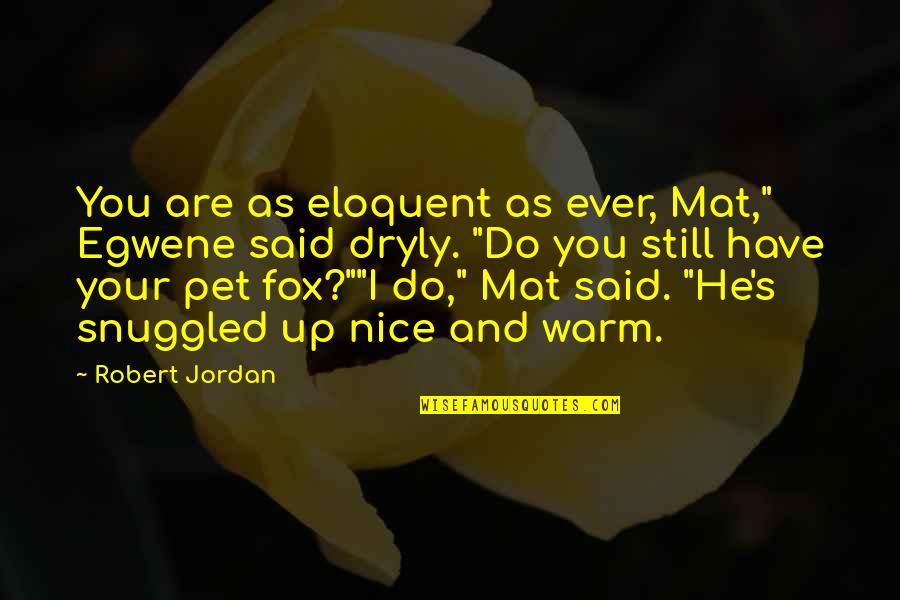 Eloquent Quotes By Robert Jordan: You are as eloquent as ever, Mat," Egwene