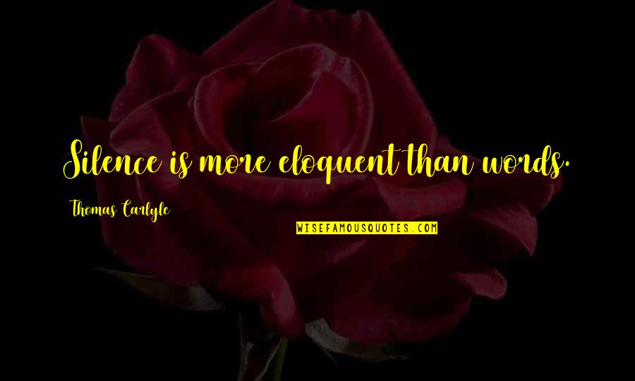 Eloquent Silence Quotes By Thomas Carlyle: Silence is more eloquent than words.