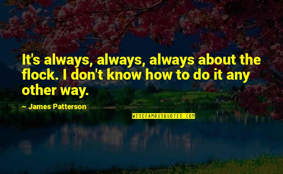Eloquent Sympathy Quotes By James Patterson: It's always, always, always about the flock. I