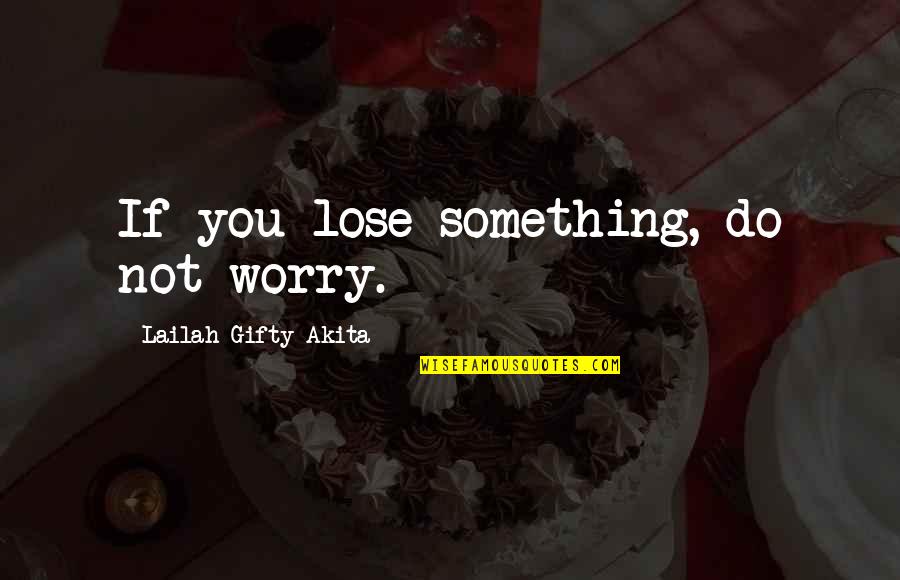 Eloquent Sympathy Quotes By Lailah Gifty Akita: If you lose something, do not worry.