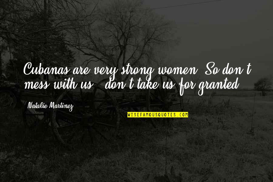 Eloquentia Bruxelles Quotes By Natalie Martinez: Cubanas are very strong women. So don't mess