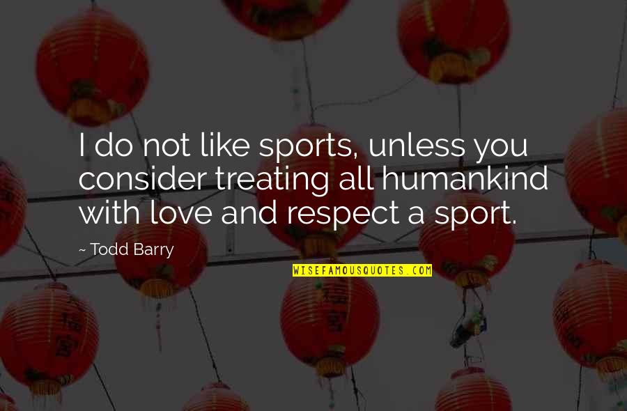 Eloquently Define Quotes By Todd Barry: I do not like sports, unless you consider