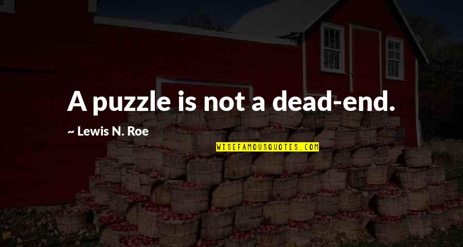 Eloquently Written Quotes By Lewis N. Roe: A puzzle is not a dead-end.