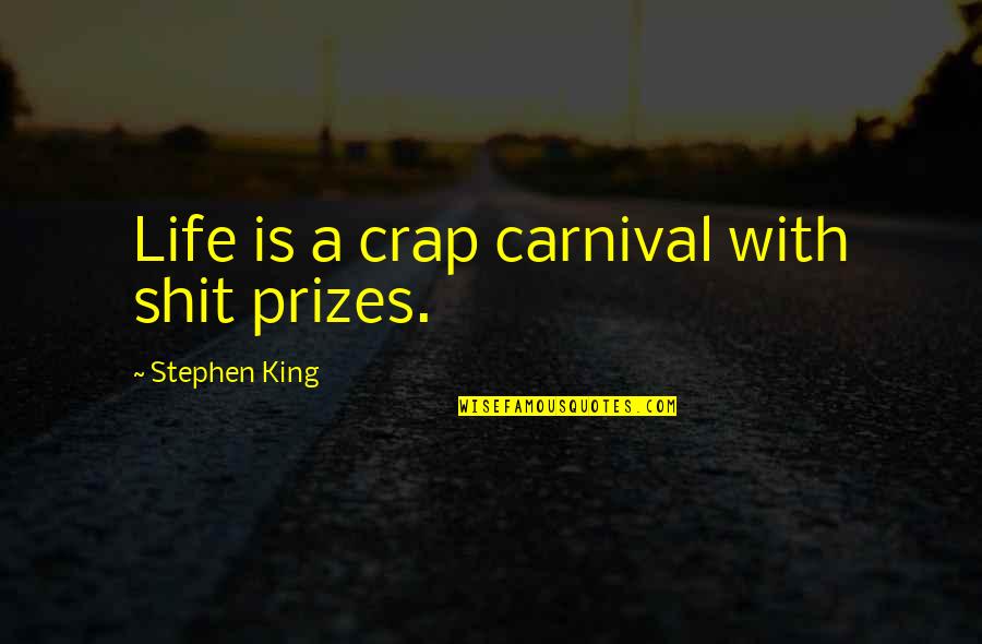 Eloquently Written Quotes By Stephen King: Life is a crap carnival with shit prizes.