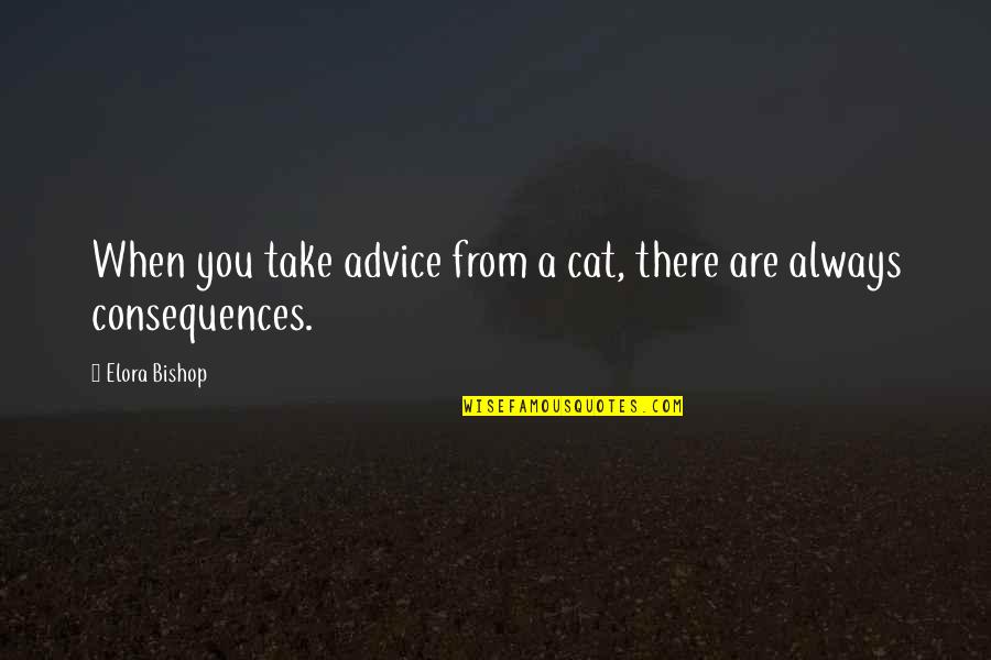 Elora Quotes By Elora Bishop: When you take advice from a cat, there