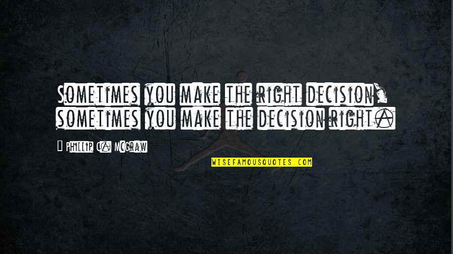 Elordi And Zendaya Quotes By Phillip C. McGraw: Sometimes you make the right decision, sometimes you Elordi And Zendaya Quotes By Phillip C. McGraw: Sometimes you make the right decision, sometimes you