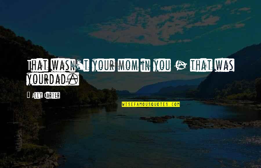 Elordi Speedo Quotes By Ally Carter: That wasn't your mom in you - that