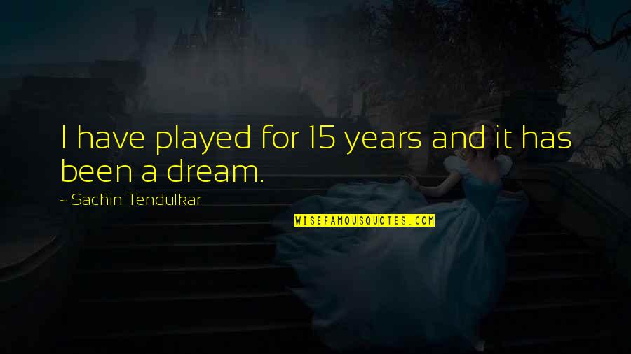 Elosar Quotes By Sachin Tendulkar: I have played for 15 years and it Elosar Quotes By Sachin Tendulkar: I have played for 15 years and it