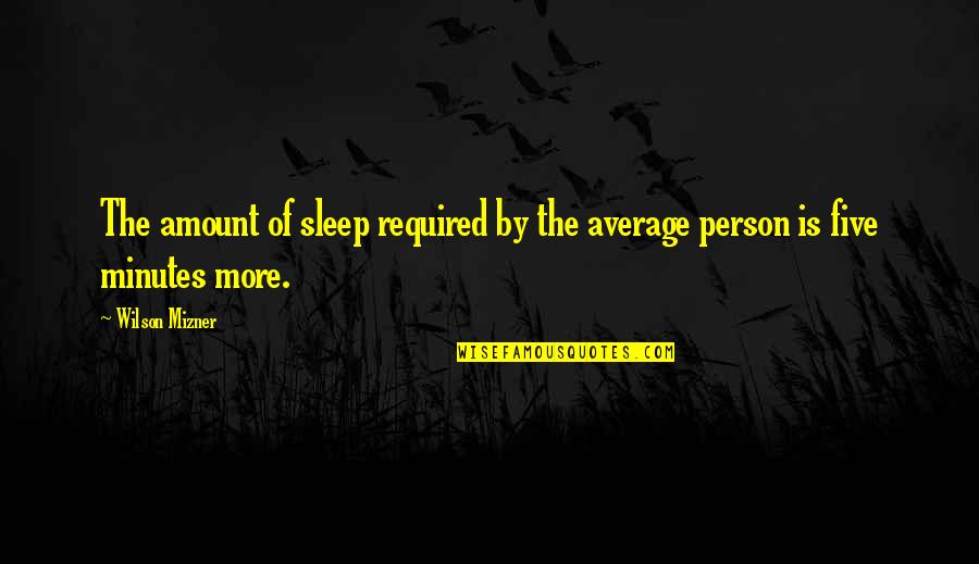 Elosar Quotes By Wilson Mizner: The amount of sleep required by the average
