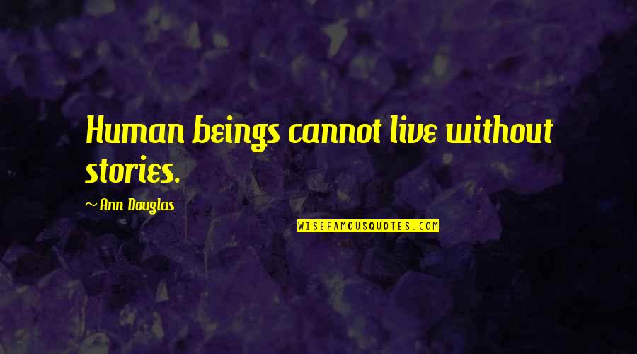 Elosaurus Quotes By Ann Douglas: Human beings cannot live without stories. Elosaurus Quotes By Ann Douglas: Human beings cannot live without stories.