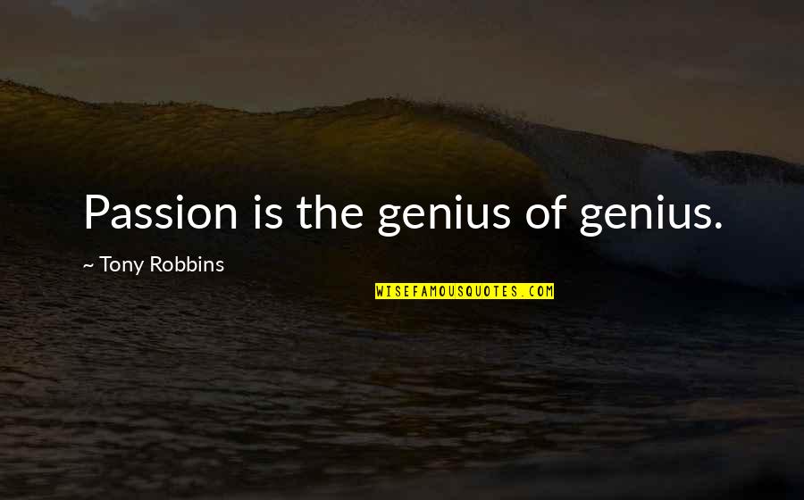 Elouise Please Quotes By Tony Robbins: Passion is the genius of genius. Elouise Please Quotes By Tony Robbins: Passion is the genius of genius.