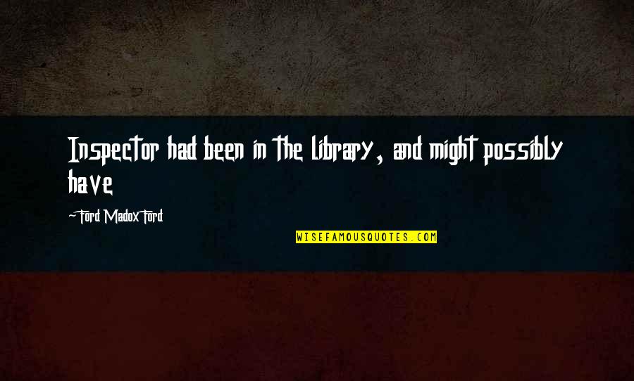 Elpedison Quotes By Ford Madox Ford: Inspector had been in the library, and might Elpedison Quotes By Ford Madox Ford: Inspector had been in the library, and might