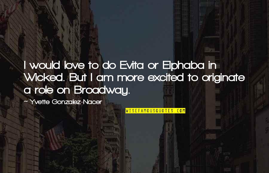 Elphaba Wicked Quotes By Yvette Gonzalez-Nacer: I would love to do Evita or Elphaba