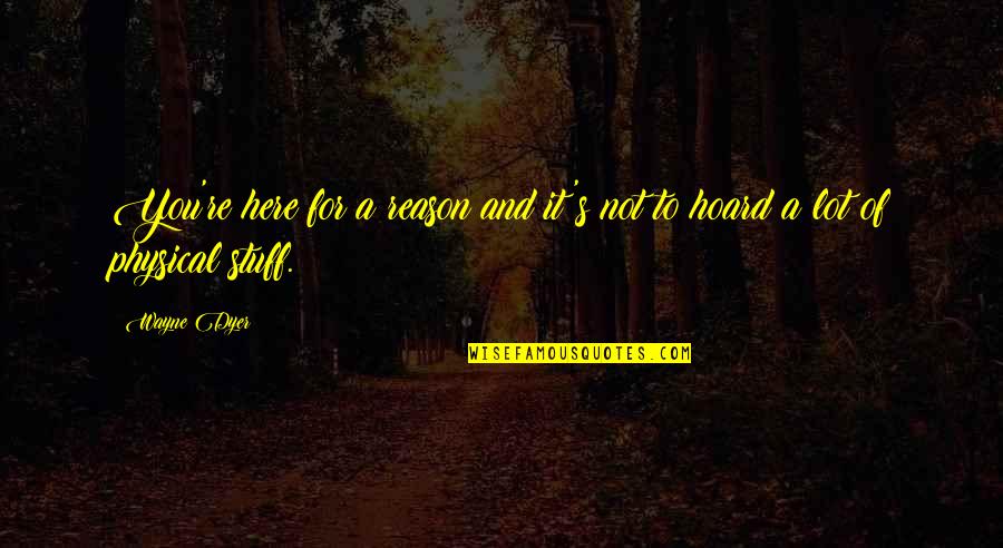 Elphege Grenier Quotes By Wayne Dyer: You're here for a reason and it's not