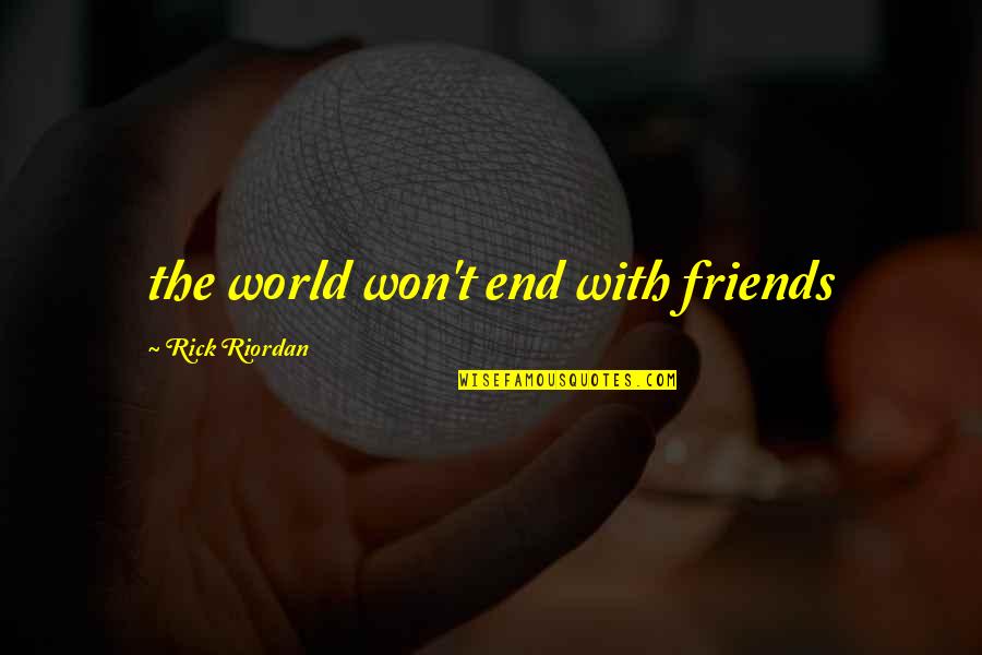 Elphege Scioneaux Quotes By Rick Riordan: the world won't end with friends