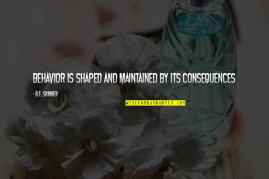 Elphick Proome Quotes By B.F. Skinner: Behavior is shaped and maintained by its consequences