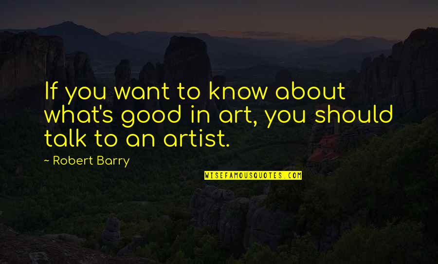 Elphick Proome Quotes By Robert Barry: If you want to know about what's good