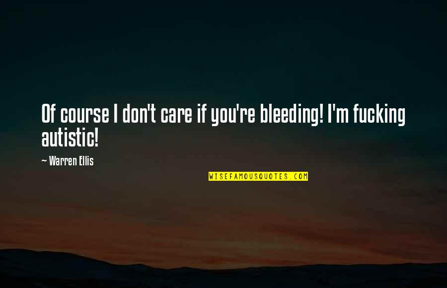 Elphick Proome Quotes By Warren Ellis: Of course I don't care if you're bleeding!