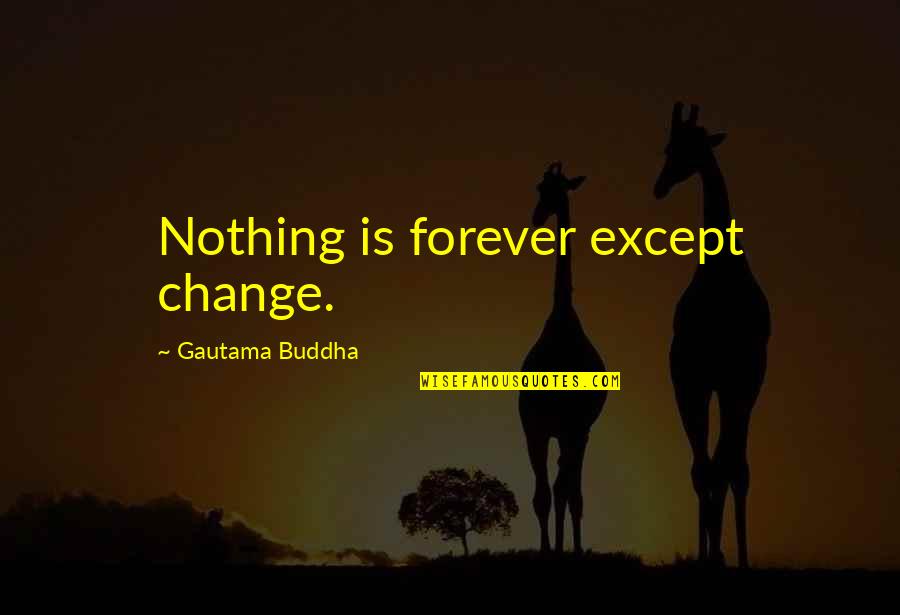 Elphie Monster Quotes By Gautama Buddha: Nothing is forever except change. Elphie Monster Quotes By Gautama Buddha: Nothing is forever except change.