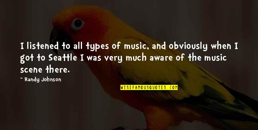 Elphinstone Harry Quotes By Randy Johnson: I listened to all types of music, and Elphinstone Harry Quotes By Randy Johnson: I listened to all types of music, and
