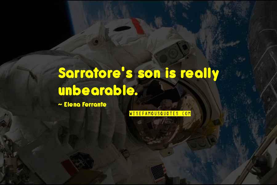 Elphinstone Reef Quotes By Elena Ferrante: Sarratore's son is really unbearable. Elphinstone Reef Quotes By Elena Ferrante: Sarratore's son is really unbearable.