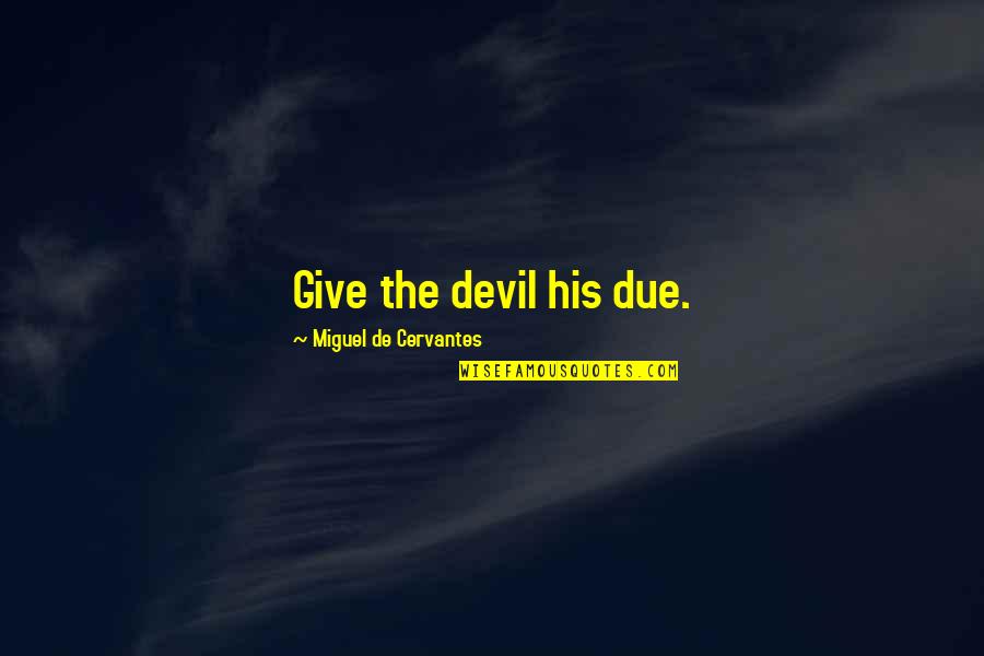 Elpidophoros Lambriniadis Quotes By Miguel De Cervantes: Give the devil his due. Elpidophoros Lambriniadis Quotes By Miguel De Cervantes: Give the devil his due.