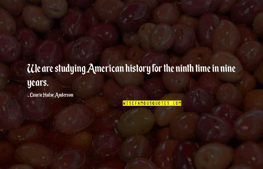 Elpiniki Bechakas Quotes By Laurie Halse Anderson: We are studying American history for the ninth Elpiniki Bechakas Quotes By Laurie Halse Anderson: We are studying American history for the ninth