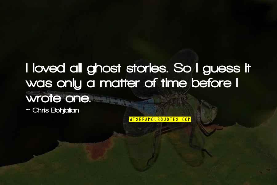 Elpiniki Karalis Quotes By Chris Bohjalian: I loved all ghost stories. So I guess