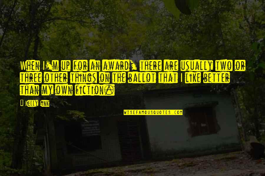 Elpiniki Karalis Quotes By Kelly Link: When I'm up for an award, there are Elpiniki Karalis Quotes By Kelly Link: When I'm up for an award, there are