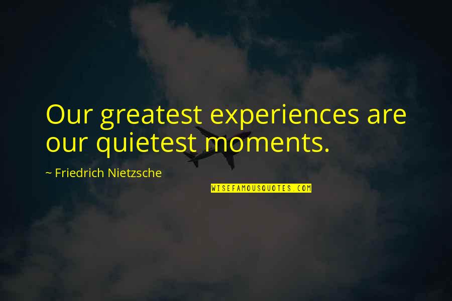 Elr Jones Quotes By Friedrich Nietzsche: Our greatest experiences are our quietest moments.