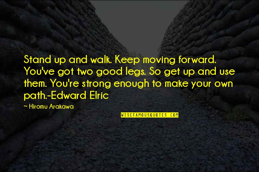 Elric Quotes By Hiromu Arakawa: Stand up and walk. Keep moving forward. You've