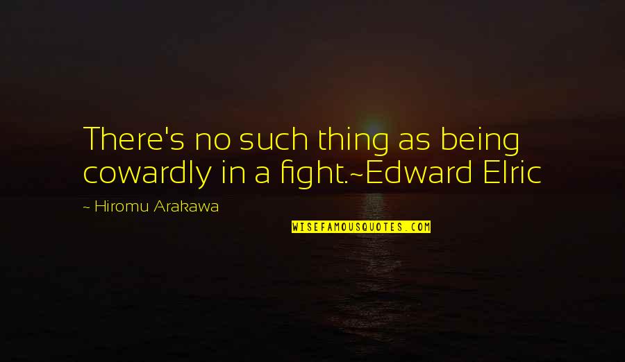 Elric Quotes By Hiromu Arakawa: There's no such thing as being cowardly in Elric Quotes By Hiromu Arakawa: There's no such thing as being cowardly in