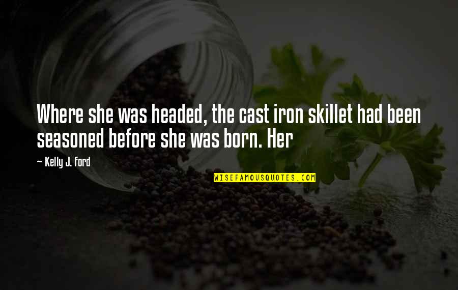 Elric Quotes By Kelly J. Ford: Where she was headed, the cast iron skillet Elric Quotes By Kelly J. Ford: Where she was headed, the cast iron skillet