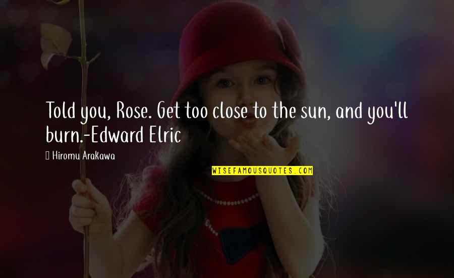 Elric's Quotes By Hiromu Arakawa: Told you, Rose. Get too close to the