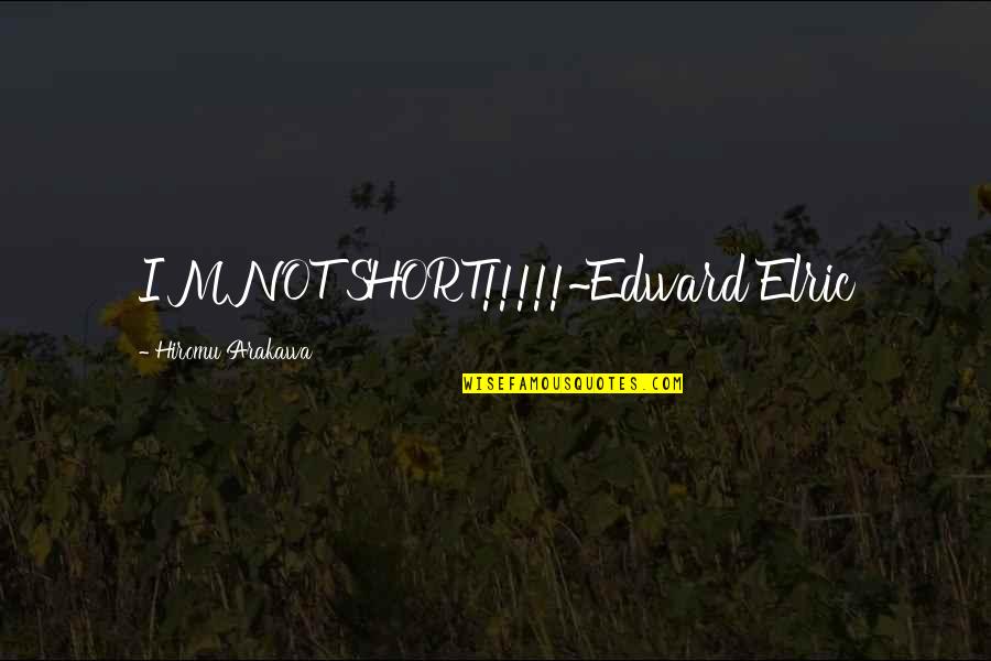 Elric's Quotes By Hiromu Arakawa: I'M NOT SHORT!!!!!~Edward Elric Elric's Quotes By Hiromu Arakawa: I'M NOT SHORT!!!!!~Edward Elric